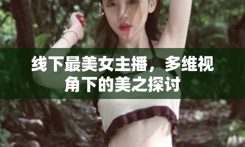 線下最美女主播，多維視角下的美之探討