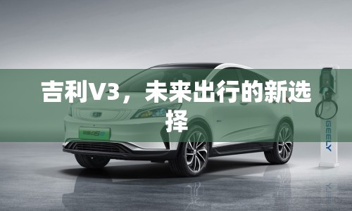 吉利V3，未來出行的新選擇