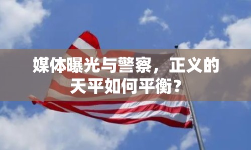 媒體曝光與警察，正義的天平如何平衡？