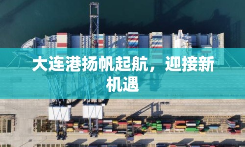 大連港揚(yáng)帆起航，迎接新機(jī)遇