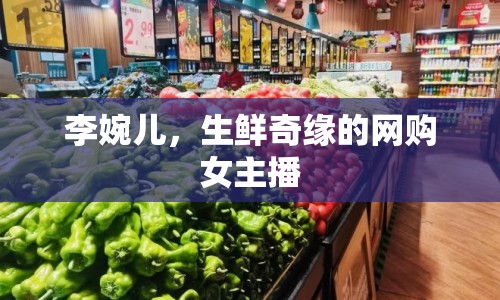 李婉兒，生鮮奇緣的網購女主播
