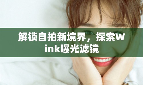 解鎖自拍新境界，探索Wink曝光濾鏡