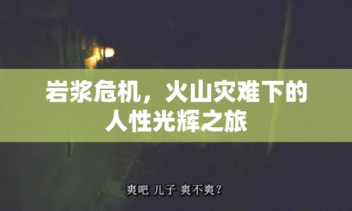 巖漿危機(jī)，火山災(zāi)難下的人性光輝之旅