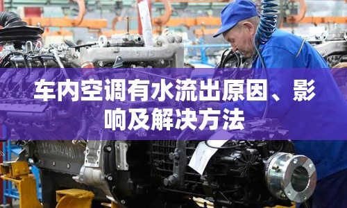 車內(nèi)空調(diào)有水流出原因、影響及解決方法