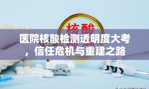 醫(yī)院核酸檢測透明度大考，信任危機與重建之路