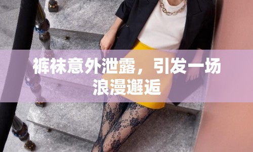 褲襪意外泄露，引發(fā)一場浪漫邂逅