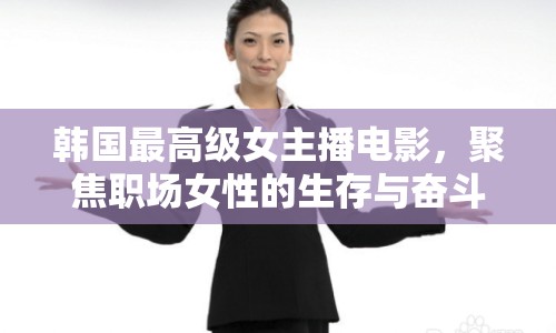韓國(guó)最高級(jí)女主播電影，聚焦職場(chǎng)女性的生存與奮斗