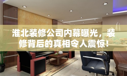 淮北裝修公司內(nèi)幕曝光，裝修背后的真相令人震驚！