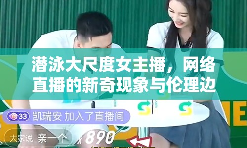 潛泳大尺度女主播，網(wǎng)絡直播的新奇現(xiàn)象與倫理邊界