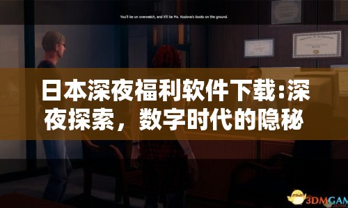 日本深夜福利軟件下載:深夜探索，數(shù)字時(shí)代的隱秘角落與倫理邊界