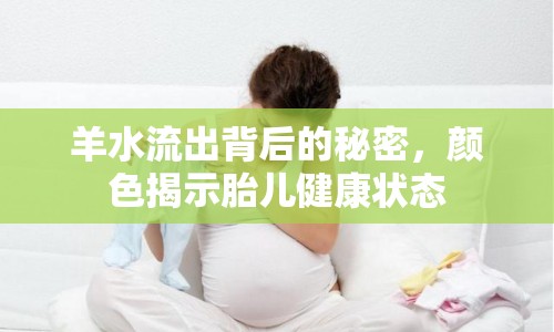 羊水流出背后的秘密，顏色揭示胎兒健康狀態(tài)