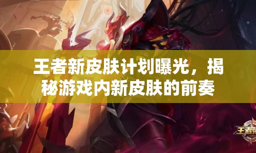 王者新皮膚計(jì)劃曝光，揭秘游戲內(nèi)新皮膚的前奏