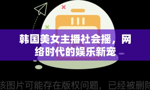 韓國(guó)美女主播社會(huì)搖，網(wǎng)絡(luò)時(shí)代的娛樂新寵