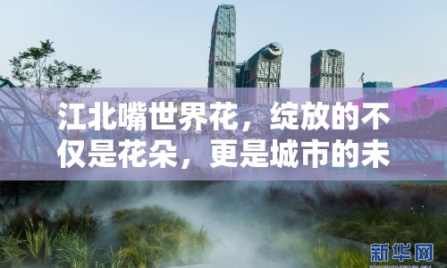 江北嘴世界花，綻放的不僅是花朵，更是城市的未來