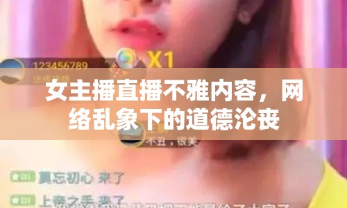 女主播直播不雅內(nèi)容，網(wǎng)絡(luò)亂象下的道德淪喪