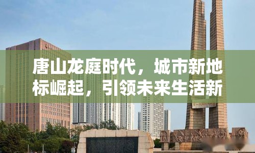 唐山龍庭時代，城市新地標(biāo)崛起，引領(lǐng)未來生活新風(fēng)尚