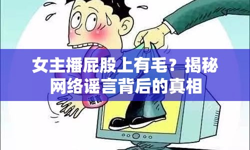 女主播屁股上有毛？揭秘網(wǎng)絡(luò)謠言背后的真相
