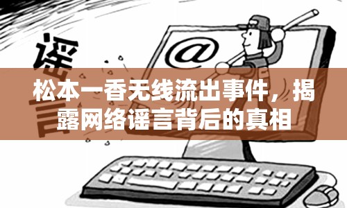 松本一香無線流出事件，揭露網絡謠言背后的真相