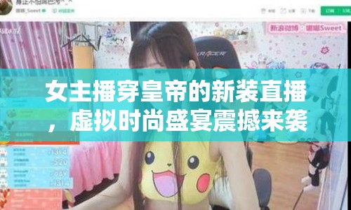女主播穿皇帝的新裝直播，虛擬時(shí)尚盛宴震撼來(lái)襲