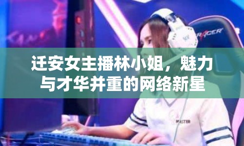 遷安女主播林小姐，魅力與才華并重的網絡新星