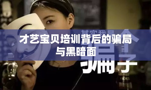 才藝寶貝培訓(xùn)背后的騙局與黑暗面