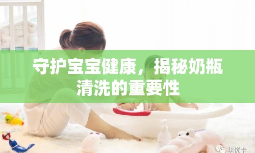 守護(hù)寶寶健康，揭秘奶瓶清洗的重要性