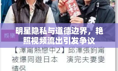 明星隱私與道德邊界，艷照視頻流出引發(fā)爭議