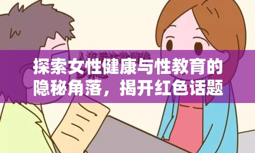 探索女性健康與性教育的隱秘角落，揭開紅色話題的真相