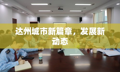 達(dá)州城市新篇章，發(fā)展新動態(tài)