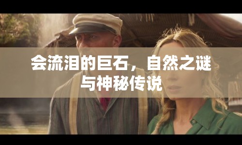 會流淚的巨石，自然之謎與神秘傳說