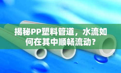 揭秘PP塑料管道，水流如何在其中順暢流動？