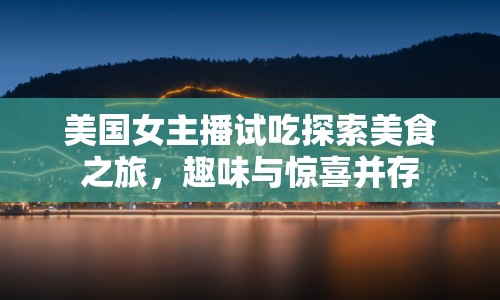 美國女主播試吃探索美食之旅，趣味與驚喜并存