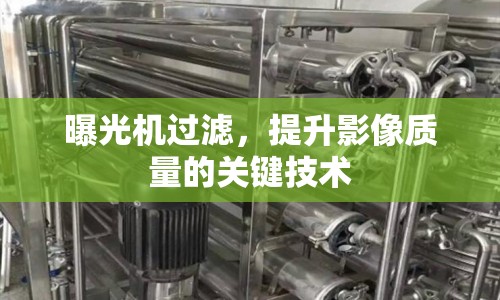 曝光機(jī)過(guò)濾，提升影像質(zhì)量的關(guān)鍵技術(shù)