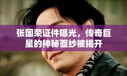 張國榮證件曝光，傳奇巨星的神秘面紗被揭開