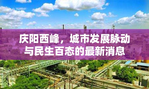 慶陽(yáng)西峰，城市發(fā)展脈動(dòng)與民生百態(tài)的最新消息