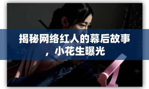 揭秘網(wǎng)絡(luò)紅人的幕后故事，小花生曝光