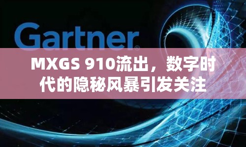MXGS 910流出，數(shù)字時(shí)代的隱秘風(fēng)暴引發(fā)關(guān)注