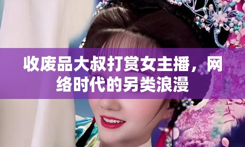 收廢品大叔打賞女主播，網(wǎng)絡(luò)時代的另類浪漫