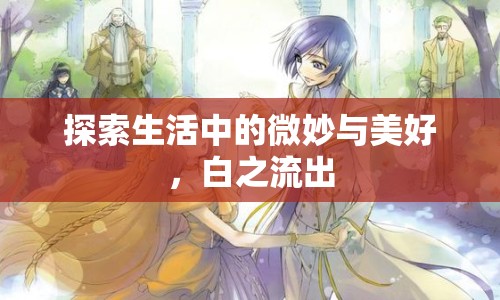 探索生活中的微妙與美好，白之流出