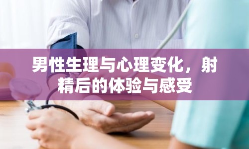 男性生理與心理變化，射精后的體驗與感受