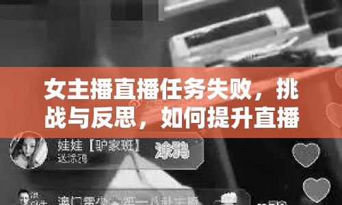 女主播直播任務(wù)失敗，挑戰(zhàn)與反思，如何提升直播效果？