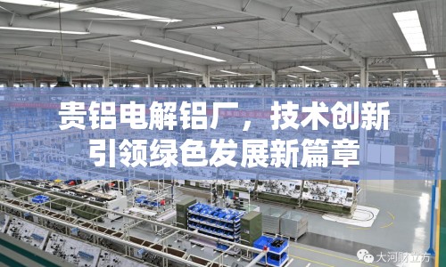 貴鋁電解鋁廠，技術(shù)創(chuàng)新引領(lǐng)綠色發(fā)展新篇章