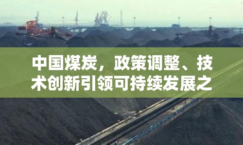 中國煤炭，政策調(diào)整、技術(shù)創(chuàng)新引領(lǐng)可持續(xù)發(fā)展之路