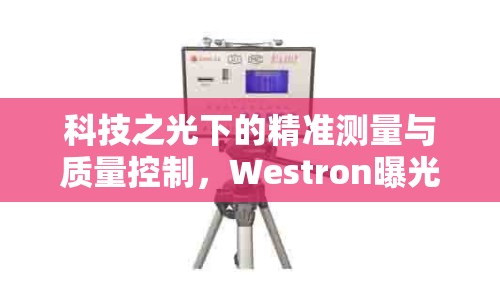 科技之光下的精準測量與質量控制，Westron曝光儀器