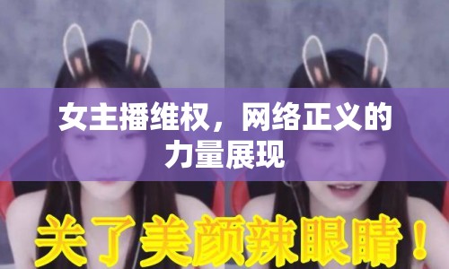女主播維權，網(wǎng)絡正義的力量展現(xiàn)