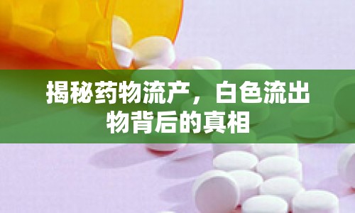 揭秘藥物流產(chǎn)，白色流出物背后的真相