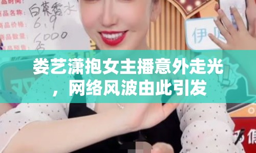 婁藝瀟抱女主播意外走光，網(wǎng)絡(luò)風(fēng)波由此引發(fā)