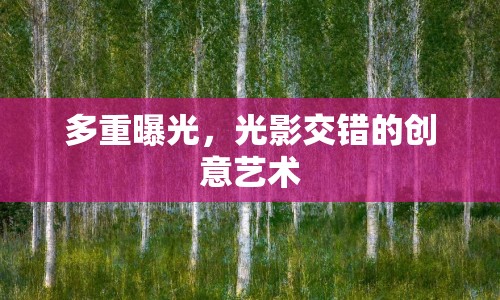 多重曝光，光影交錯的創(chuàng)意藝術(shù)