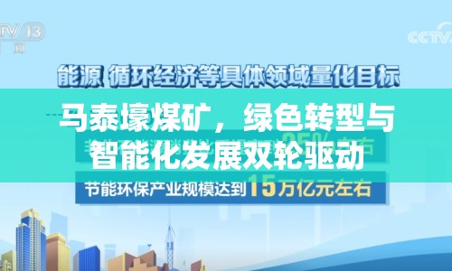 馬泰壕煤礦，綠色轉(zhuǎn)型與智能化發(fā)展雙輪驅(qū)動