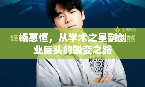 楊惠恒，從學(xué)術(shù)之星到創(chuàng)業(yè)巨頭的蛻變之路